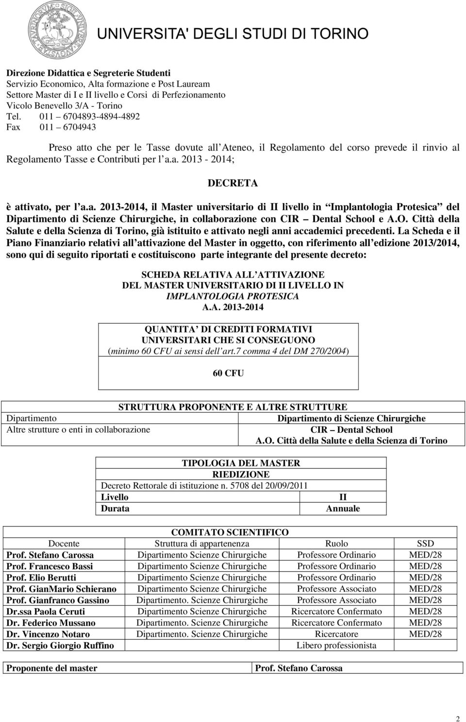 La Scheda e il Piano Finanziario relativi all attivazione del Master in oggetto, con riferimento all edizione 2013/2014, sono qui di seguito riportati e costituiscono parte integrante del presente