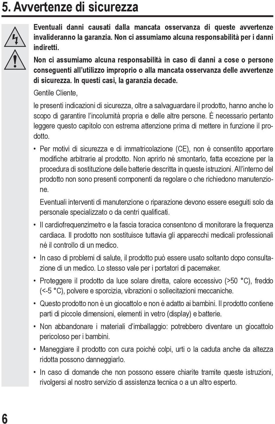 Gentile Cliente, le presenti indicazioni di sicurezza, oltre a salvaguardare il prodotto, hanno anche lo scopo di garantire l incolumità propria e delle altre persone.