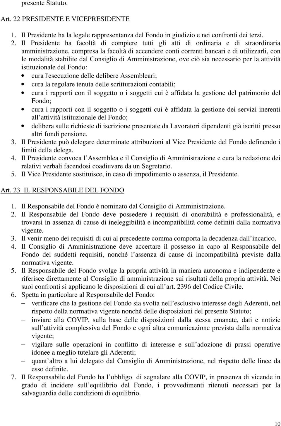 Il Presidente ha facoltà di compiere tutti gli atti di ordinaria e di straordinaria amministrazione, compresa la facoltà di accendere conti correnti bancari e di utilizzarli, con le modalità