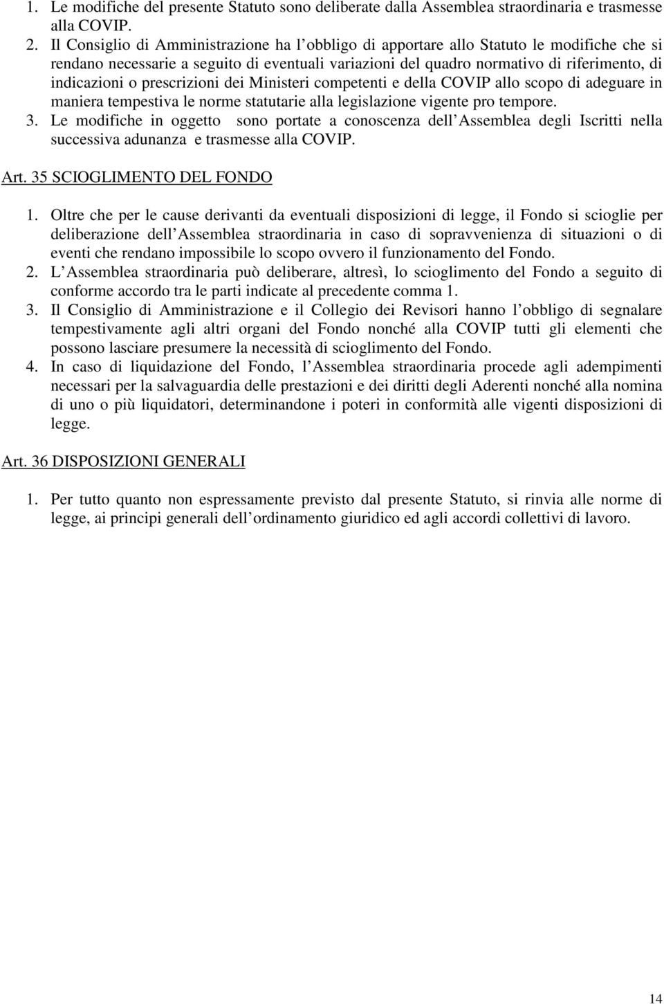 prescrizioni dei Ministeri competenti e della COVIP allo scopo di adeguare in maniera tempestiva le norme statutarie alla legislazione vigente pro tempore. 3.