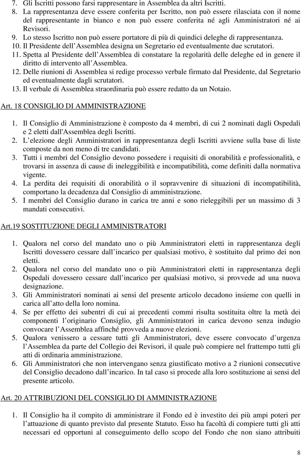 Lo stesso Iscritto non può essere portatore di più di quindici deleghe di rappresentanza. 10. Il Presidente dell Assemblea designa un Segretario ed eventualmente due scrutatori. 11.