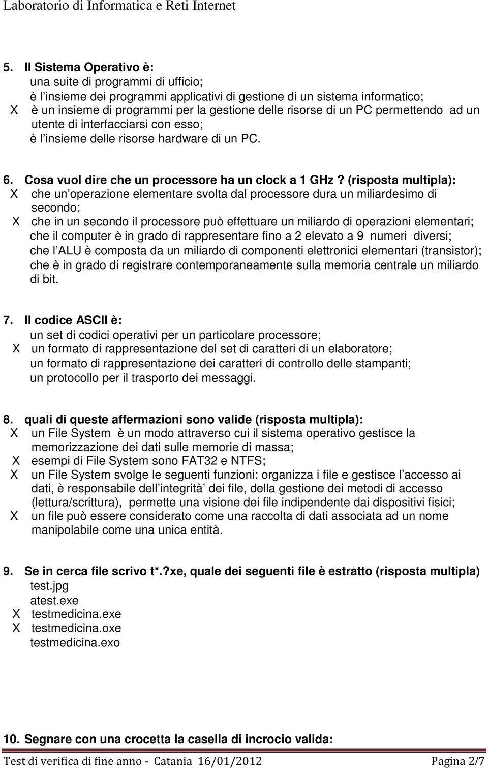 (risposta multipla): che un operazione elementare svolta dal processore dura un miliardesimo di secondo; che in un secondo il processore può effettuare un miliardo di operazioni elementari; che il