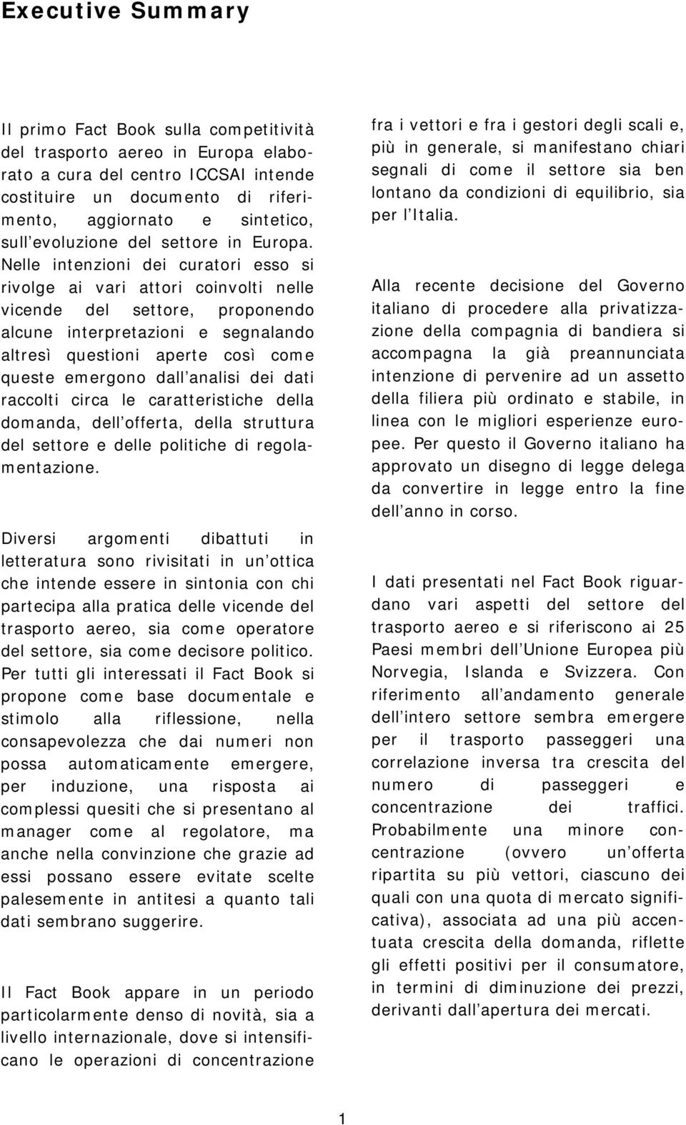 Nelle intenzioni dei curatori esso si rivolge ai vari attori coinvolti nelle vicende del settore, proponendo alcune interpretazioni e segnalando altresì questioni aperte così come queste emergono