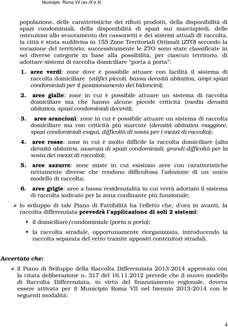 categorie in base alla possibilità, per ciascun territorio, di adottare sistemi di raccolta domiciliare porta a porta : 1.