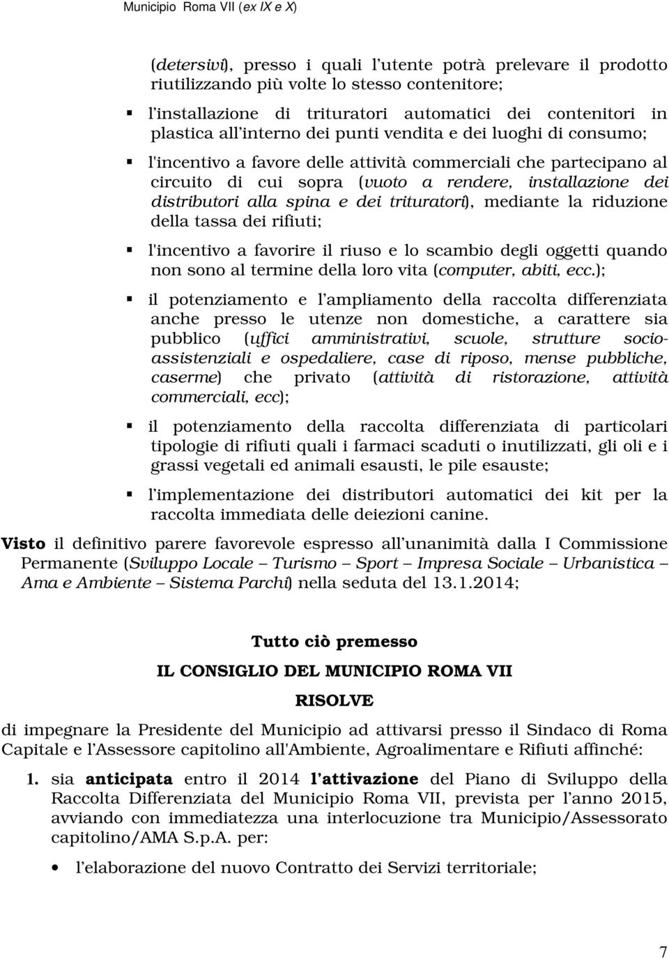 trituratori), mediante la riduzione della tassa dei rifiuti; l'incentivo a favorire il riuso e lo scambio degli oggetti quando non sono al termine della loro vita (computer, abiti, ecc.