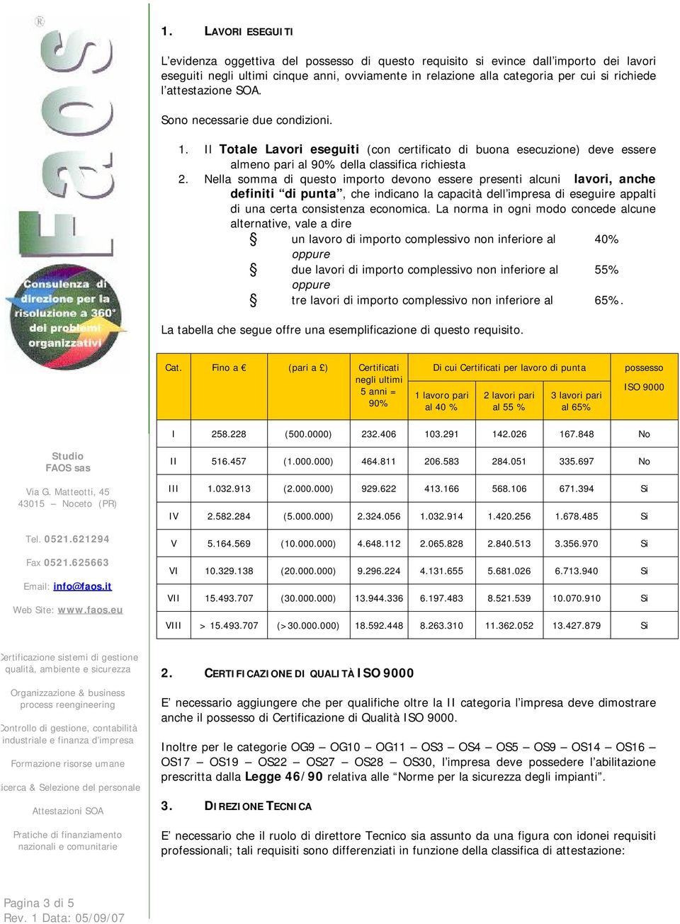 Nella somma di questo importo devono essere presenti alcuni lavori, anche definiti di punta, che indicano la capacità dell impresa di eseguire appalti di una certa consistenza economica.