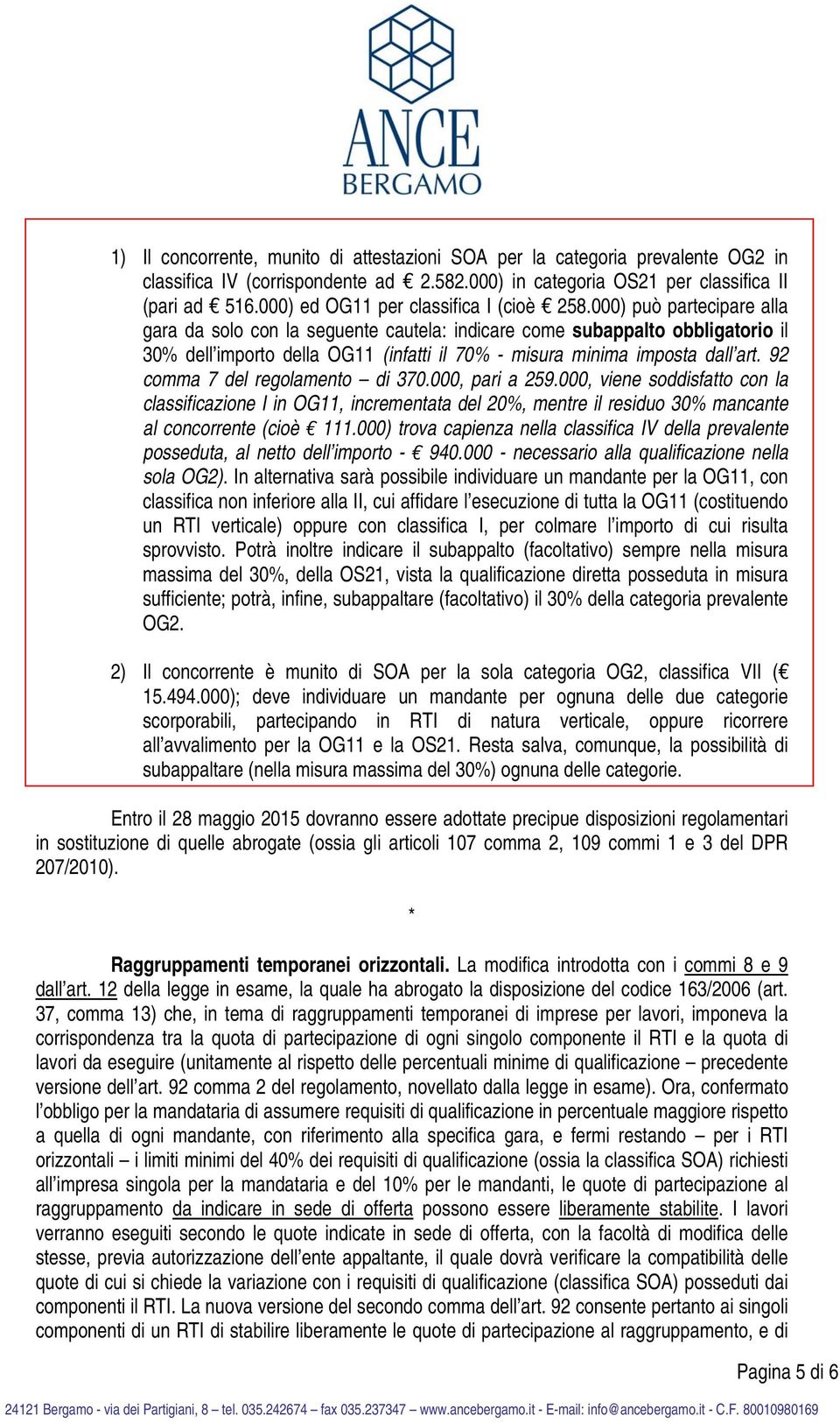 000) può partecipare alla gara da solo con la seguente cautela: indicare come subappalto obbligatorio il 30% dell importo della OG11 (infatti il 70% - misura minima imposta dall art.