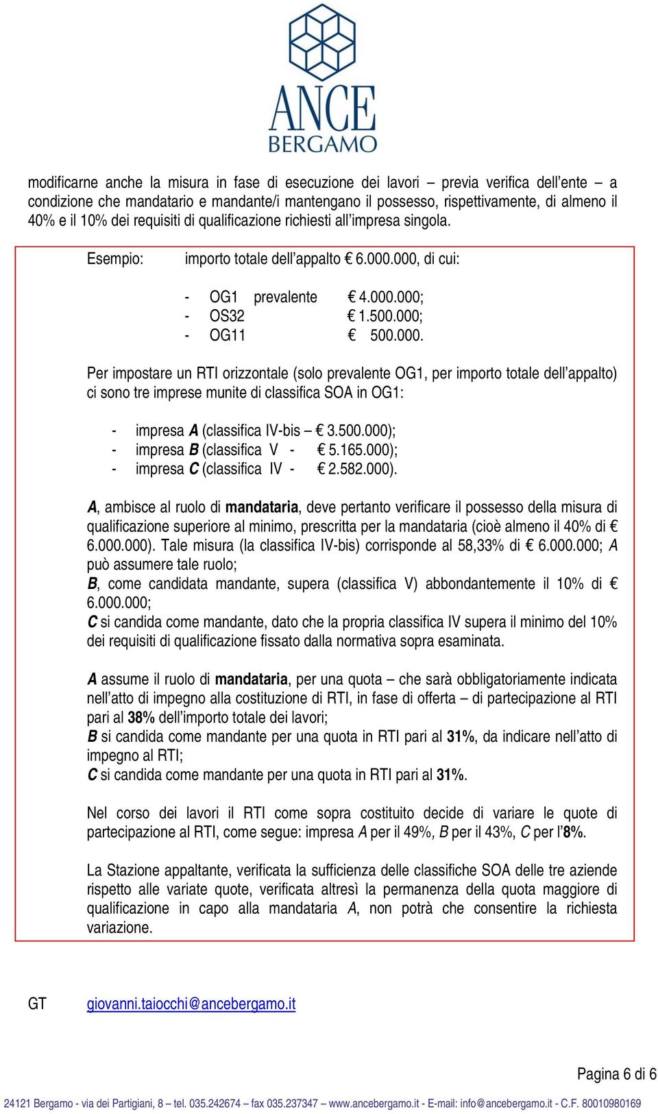 000, di cui: - OG1 prevalente 4.000.000; - OS32 1.500.000; - OG11 500.000. Per impostare un RTI orizzontale (solo prevalente OG1, per importo totale dell appalto) ci sono tre imprese munite di classifica SOA in OG1: - impresa A (classifica IV-bis 3.