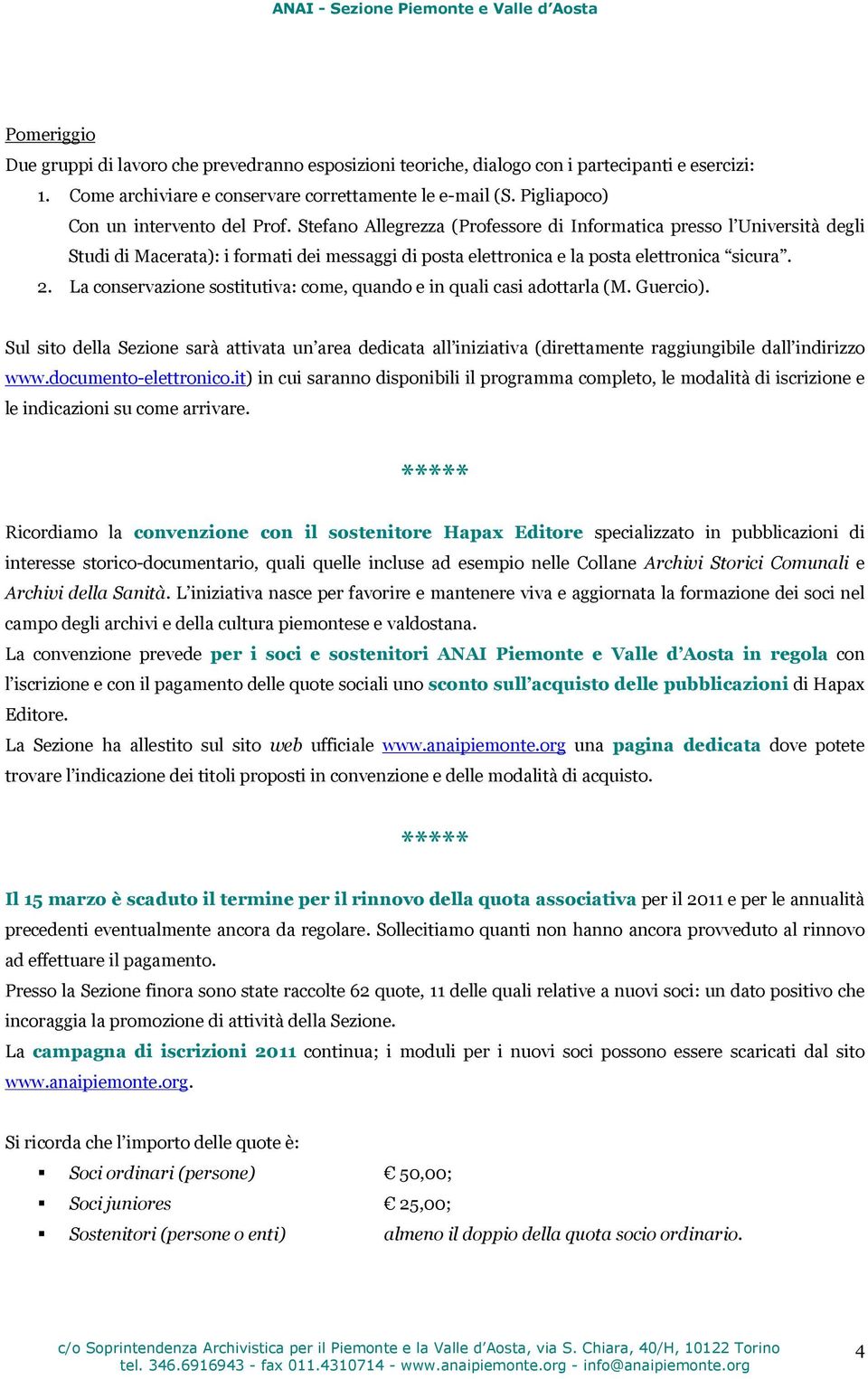 Stefano Allegrezza (Professore di Informatica presso l Università degli Studi di Macerata): i formati dei messaggi di posta elettronica e la posta elettronica sicura. 2.