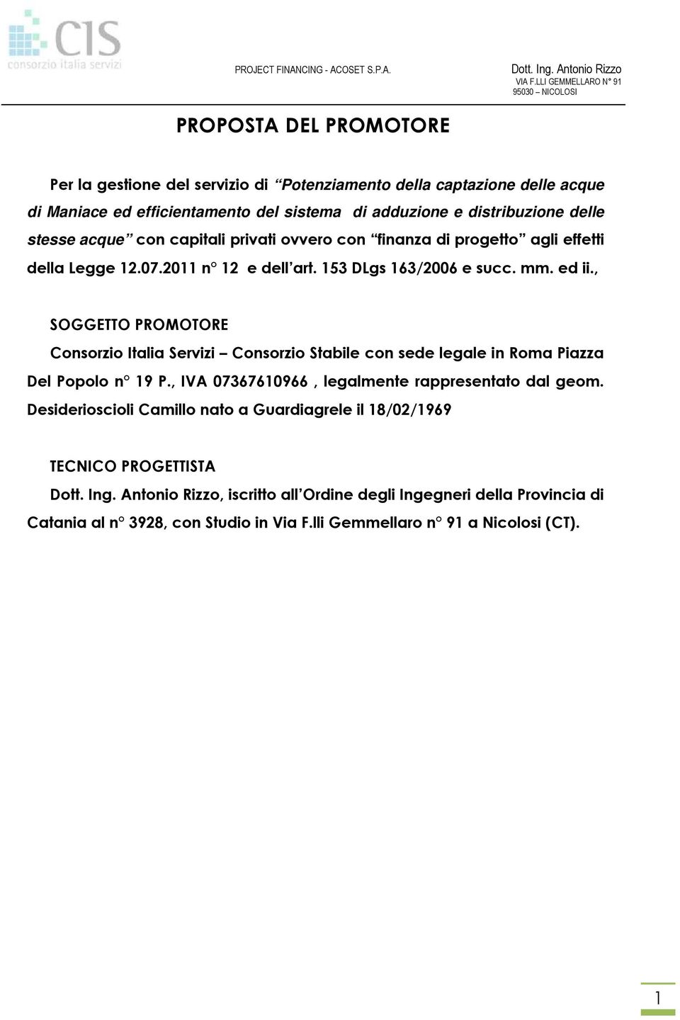 , SOGGETTO PROMOTORE Consorzio Italia Servizi Consorzio Stabile con sede legale in Roma Piazza Del Popolo n 19 P., IVA 07367610966, legalmente rappresentato dal geom.