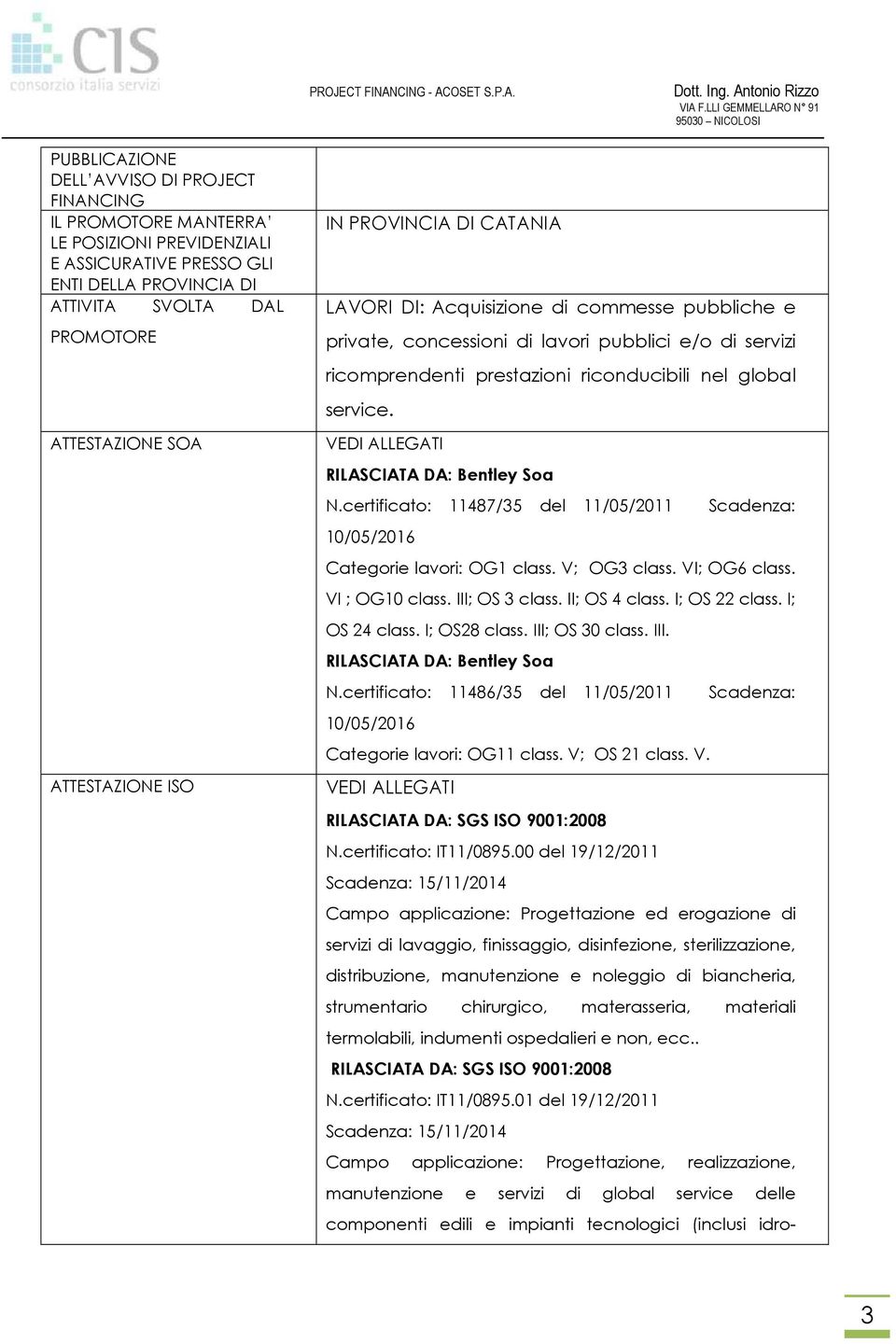 service. VEDI ALLEGATI RILASCIATA DA: Bentley Soa N.certificato: 11487/35 del 11/05/2011 Scadenza: 10/05/2016 Categorie lavori: OG1 class. V; OG3 class. VI; OG6 class. VI ; OG10 class.