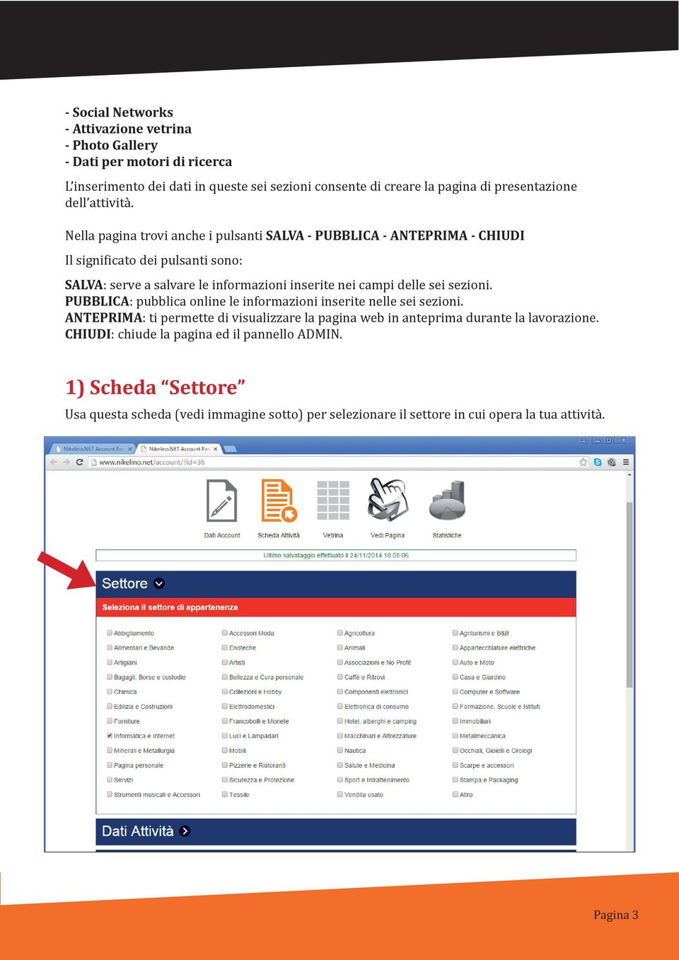 Nella pagina trovi anche i pulsanti SALVA - PUBBLICA - ANTEPRIMA - CHIUDI Il significato dei pulsanti sono: SALVA: serve a salvare le informazioni inserite nei campi delle sei