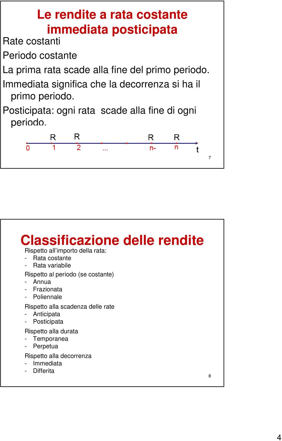 7 Classfcazoe delle redte Rspetto all mporto della rata: - Rata costate - Rata varable Rspetto al perodo (se costate) - Aua