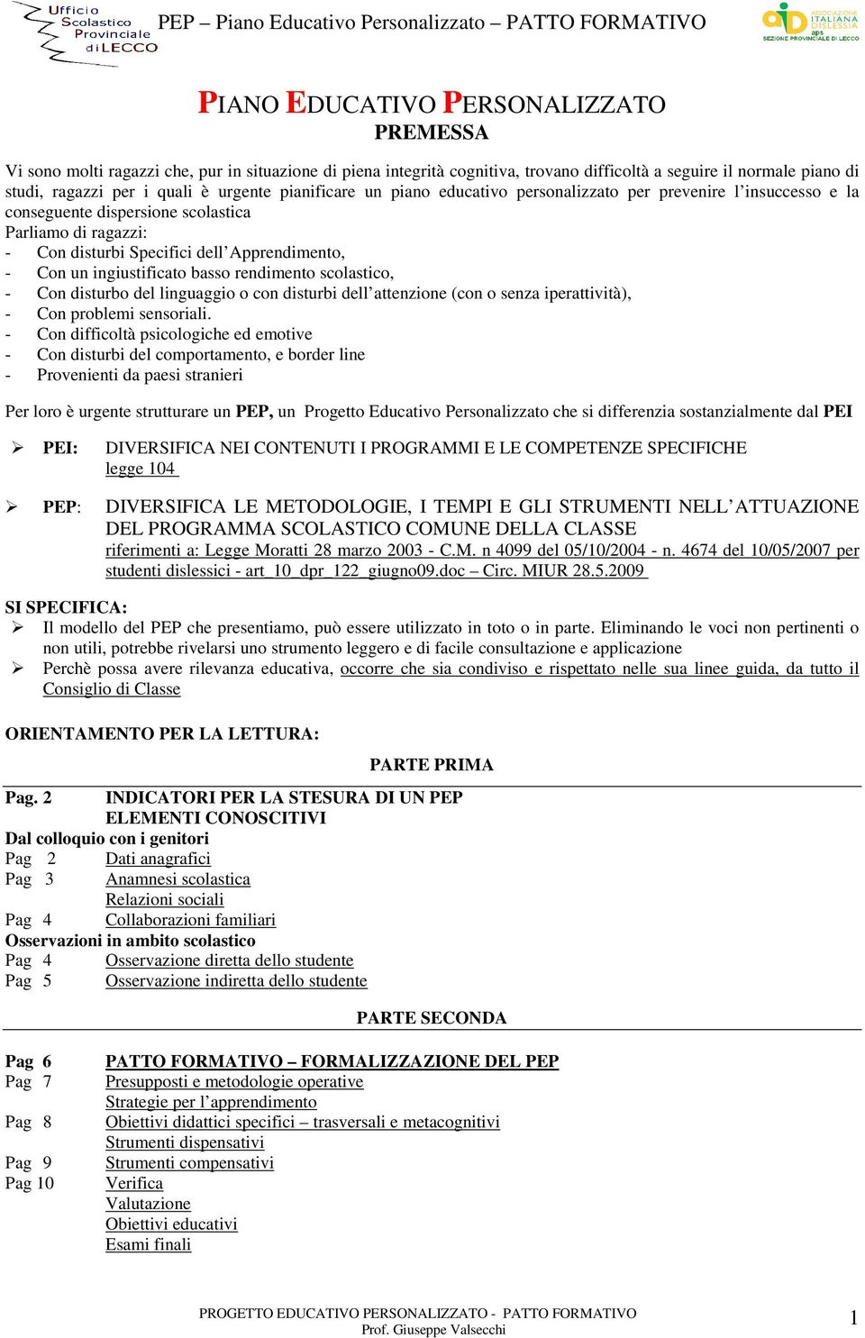 ingiustificato basso rendimento scolastico, - Con disturbo del linguaggio o con disturbi dell attenzione (con o senza iperattività), - Con problemi sensoriali.