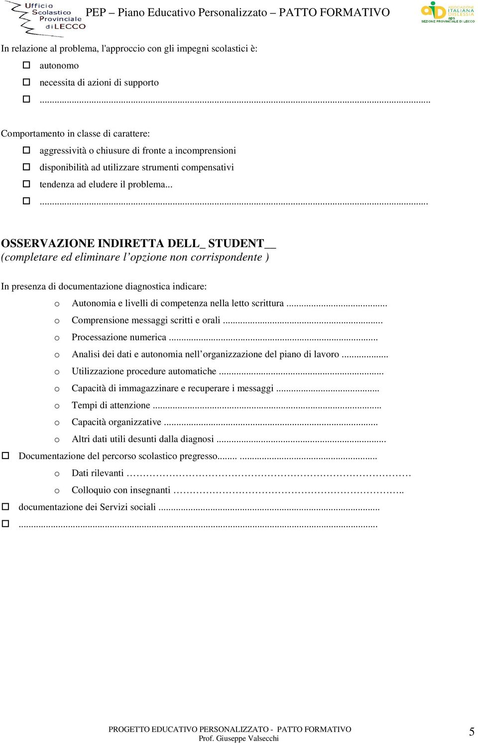 ..... OSSERVAZIONE INDIRETTA DELL_ STUDENT (completare ed eliminare l opzione non corrispondente ) In presenza di documentazione diagnostica indicare: o Autonomia e livelli di competenza nella letto