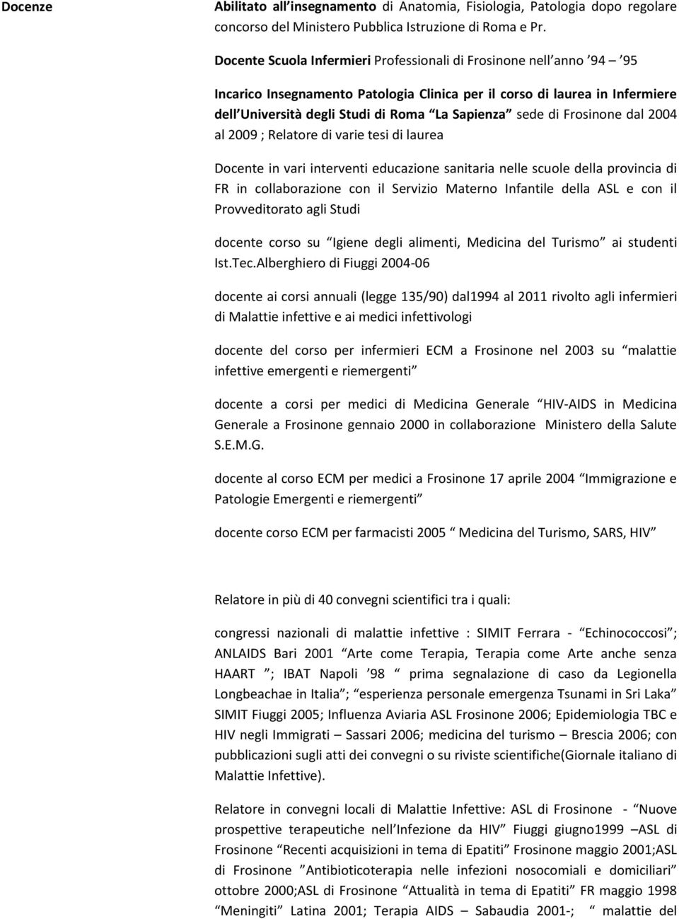 di Frosinone dal 2004 al 2009 ; Relatore di varie tesi di laurea Docente in vari interventi educazione sanitaria nelle scuole della provincia di FR in collaborazione con il Servizio Materno Infantile