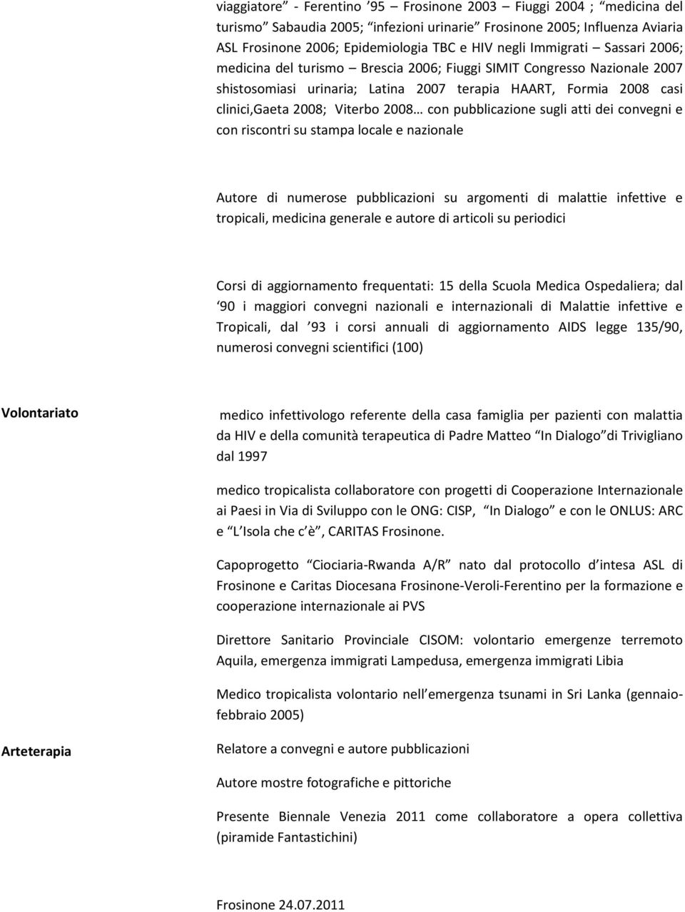 con pubblicazione sugli atti dei convegni e con riscontri su stampa locale e nazionale Autore di numerose pubblicazioni su argomenti di malattie infettive e tropicali, medicina generale e autore di