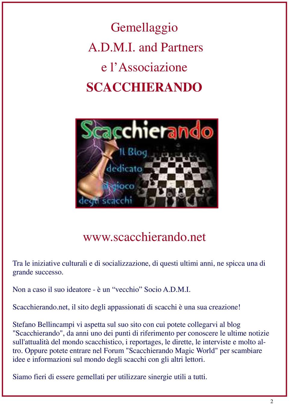 Stefano Bellincampi vi aspetta sul suo sito con cui potete collegarvi al blog "Scacchierando", da anni uno dei punti di riferimento per conoscere le ultime notizie sull'attualità del mondo