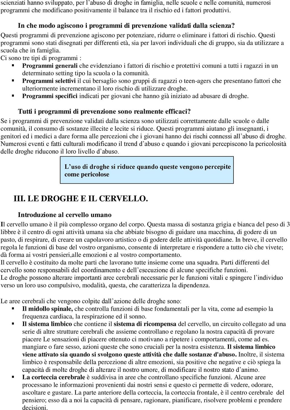 Questi programmi sono stati disegnati per differenti età, sia per lavori individuali che di gruppo, sia da utilizzare a scuola che in famiglia.