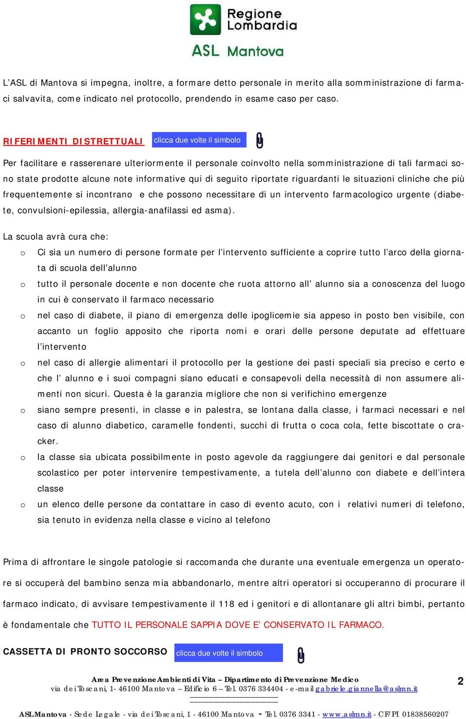 riguardanti le situazioni cliniche che più frequentemente si incontrano e che possono necessitare di un intervento farmacologico urgente (diabete, convulsioni-epilessia, allergia-anafilassi ed asma).