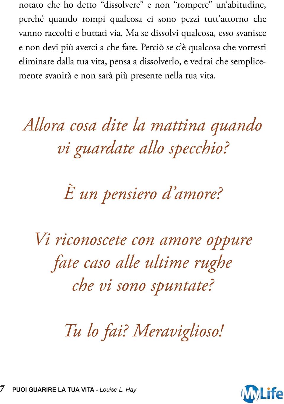 Perciò se c è qualcosa che vorresti eliminare dalla tua vita, pensa a dissolverlo, e vedrai che semplicemente svanirà e non sarà più presente