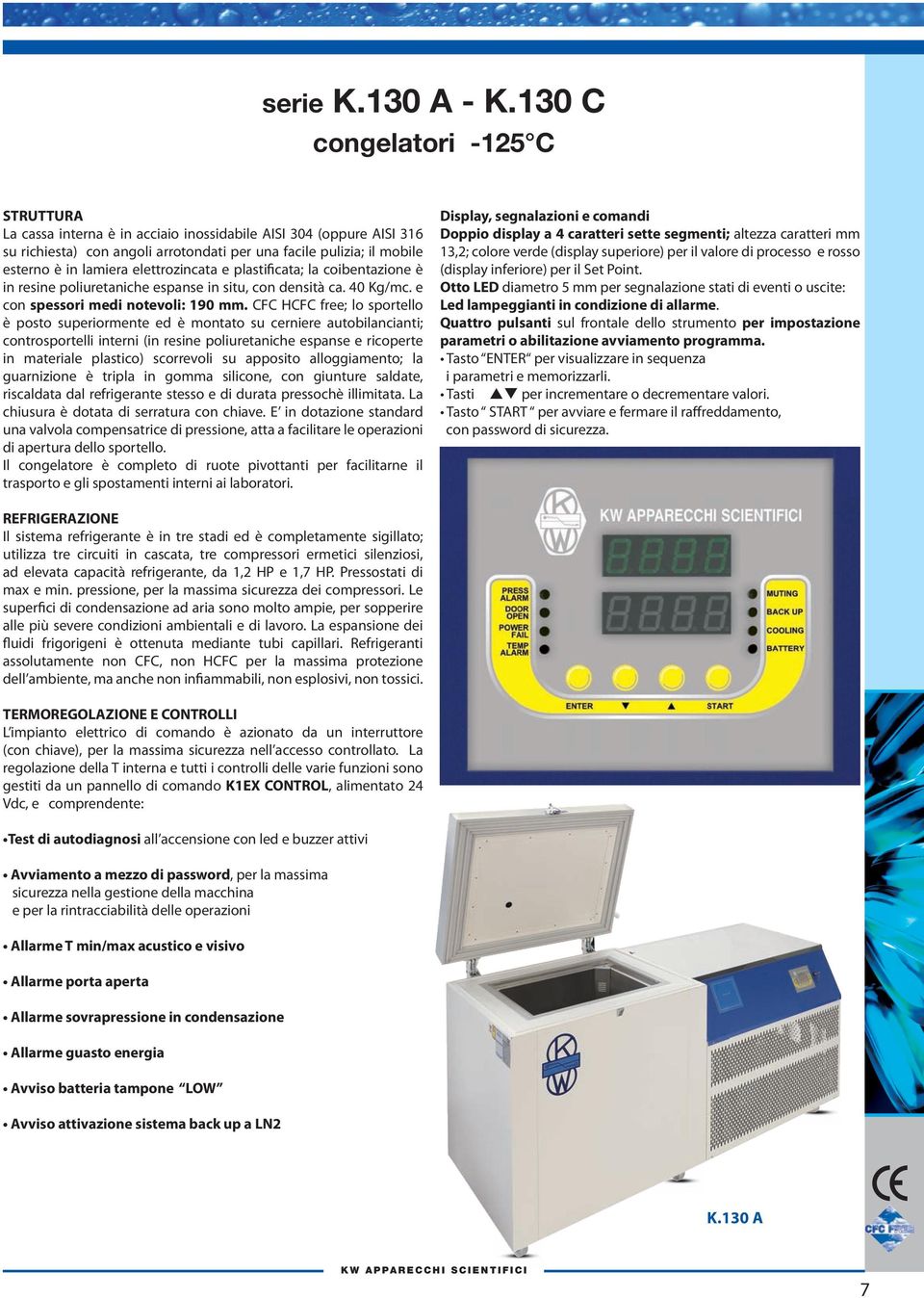 CFC HCFC free; lo sportello è posto superiormente ed è montato su cerniere autobilancianti; controsportelli interni (in resine poliuretaniche espanse e ricoperte in materiale plastico) scorrevoli su