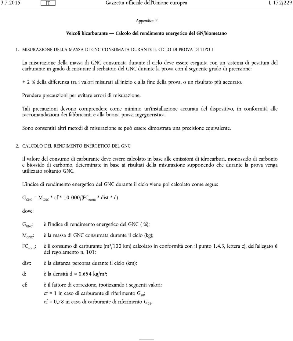 carburante in grado di misurare il serbatoio del GNC durante la prova con il seguente grado di precisione: ± 2 % della differenza tra i valori misurati all'inizio e alla fine della prova, o un