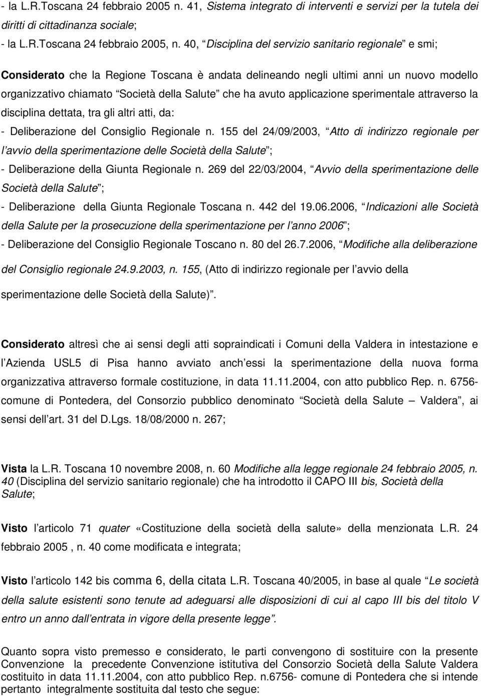 avuto applicazione sperimentale attraverso la disciplina dettata, tra gli altri atti, da: - Deliberazione del Consiglio Regionale n.