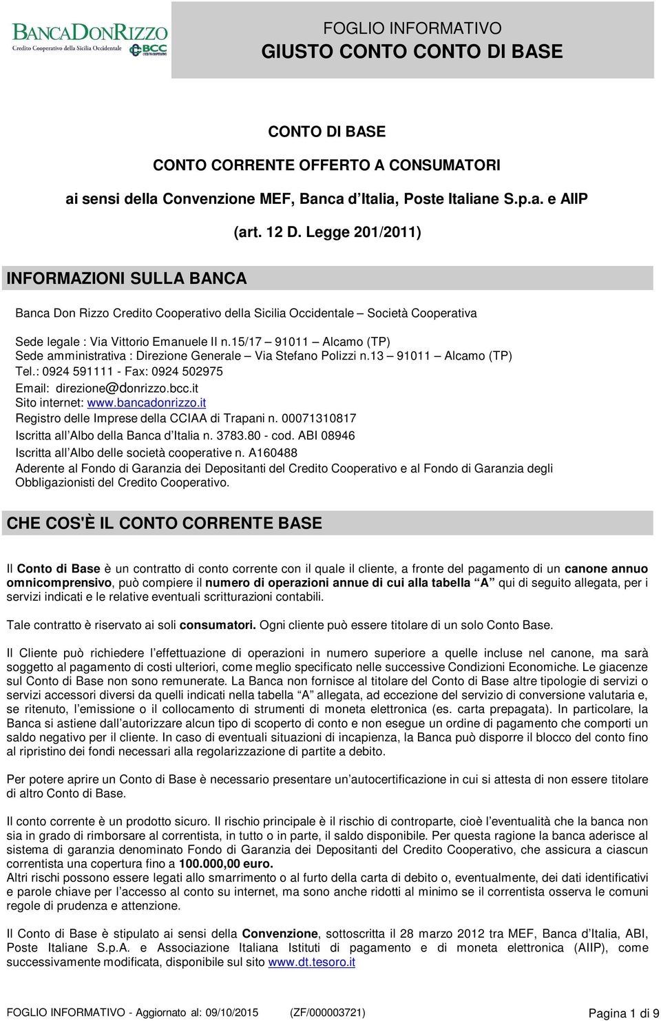 15/17 91011 Alcamo (TP) Sede amministrativa : Direzione Generale Via Stefano Polizzi n.13 91011 Alcamo (TP) Tel.: 0924 591111 - Fax: 0924 502975 Email: direzione@donrizzo.bcc.it Sito internet: www.