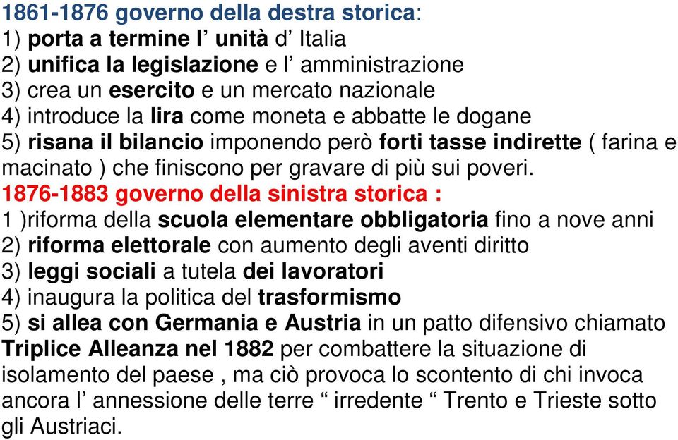 1876-1883 governo della sinistra storica : 1 )riforma della scuola elementare obbligatoria fino a nove anni 2) riforma elettorale con aumento degli aventi diritto 3) leggi sociali a tutela dei