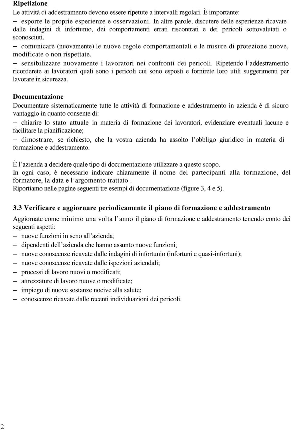 comunicare (nuovamente) le nuove regole comportamentali e le misure di protezione nuove, modificate o non rispettate. sensibilizzare nuovamente i lavoratori nei confronti dei pericoli.