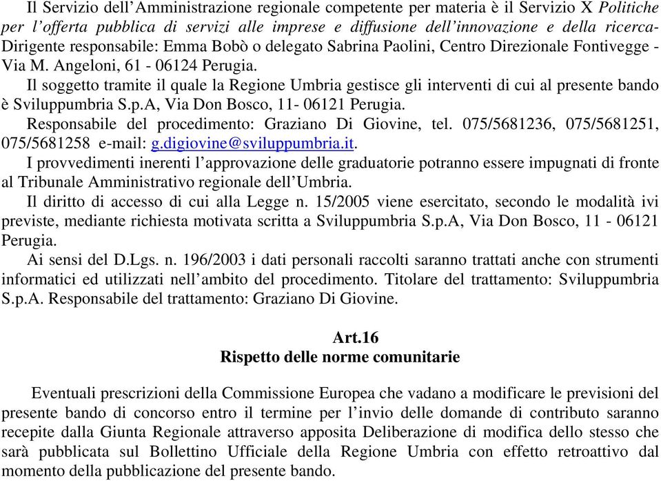 Il soggetto tramite il quale la Regione Umbria gestisce gli interventi di cui al presente bando è Sviluppumbria S.p.A, Via Don Bosco, 11-06121 Perugia.