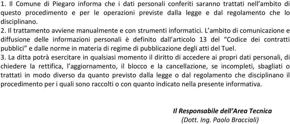 L ambito di comunicazione e diffusione delle informazioni personali è definito dall articolo 13 del Codice dei contratti pubblici e dalle norme in materia di regime di pubblicazione degli atti del