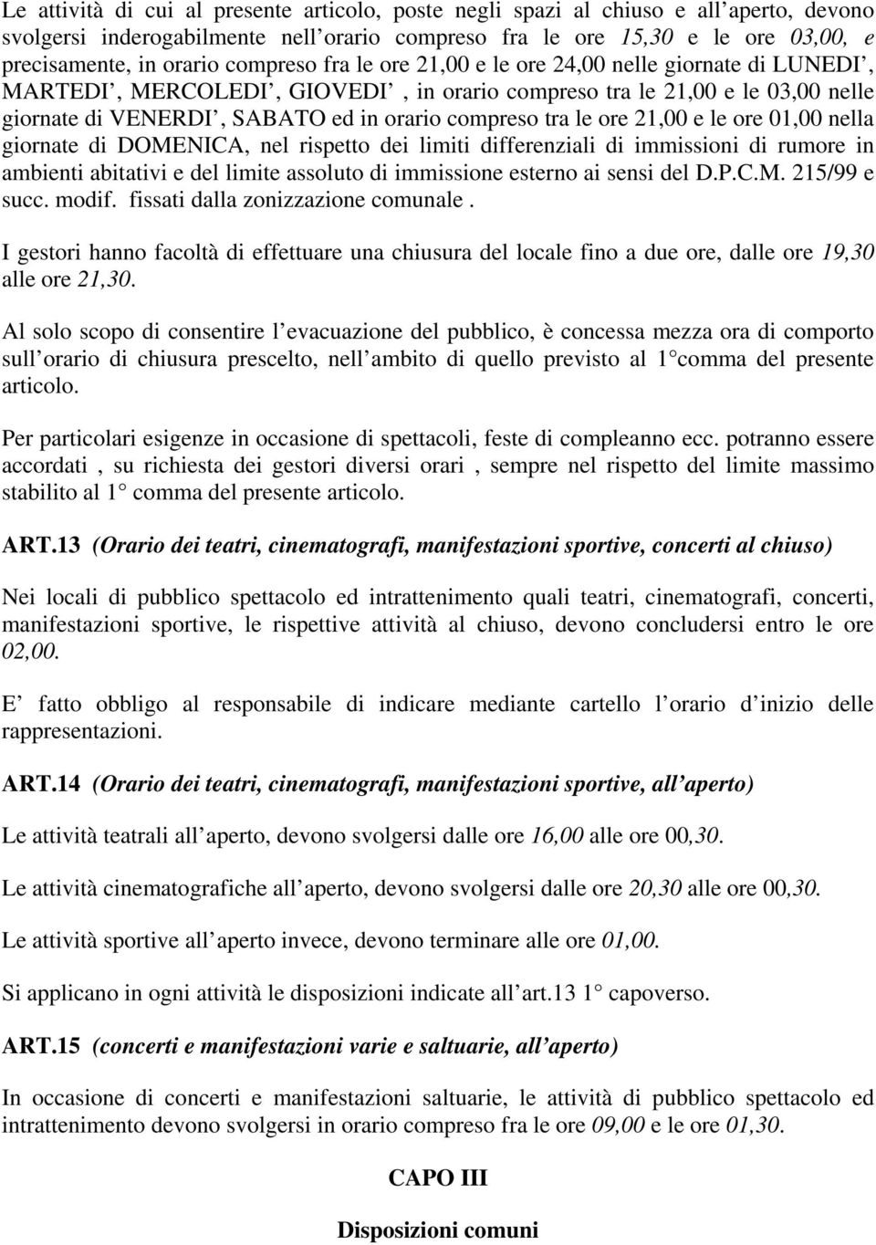 le ore 21,00 e le ore 01,00 nella giornate di DOMENICA, nel rispetto dei limiti differenziali di immissioni di rumore in ambienti abitativi e del limite assoluto di immissione esterno ai sensi del D.