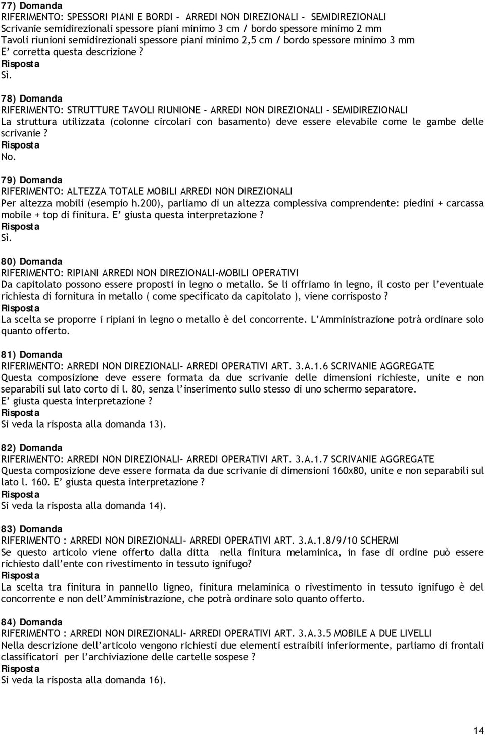 78) Domanda RIFERIMENTO: STRUTTURE TAVOLI RIUNIONE - ARREDI NON DIREZIONALI - SEMIDIREZIONALI La struttura utilizzata (colonne circolari con basamento) deve essere elevabile come le gambe delle