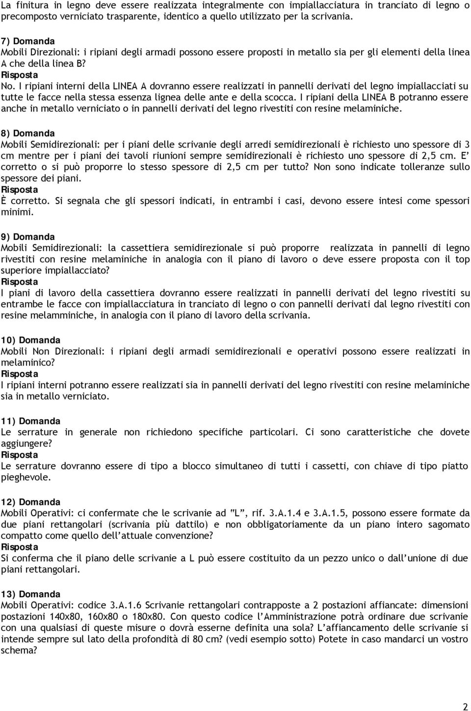 I ripiani interni della LINEA A dovranno essere realizzati in pannelli derivati del legno impiallacciati su tutte le facce nella stessa essenza lignea delle ante e della scocca.