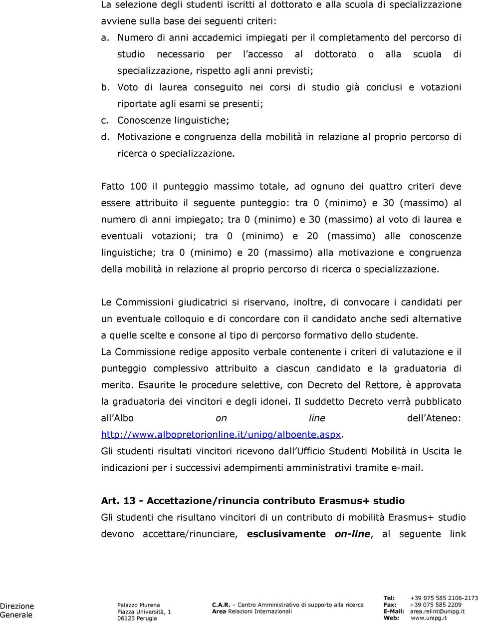 Voto di laurea conseguito nei corsi di studio già conclusi e votazioni riportate agli esami se presenti; c. Conoscenze linguistiche; d.