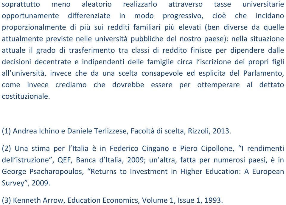 decisioni decentrate e indipendenti delle famiglie circa l iscrizione dei propri figli all università, invece che da una scelta consapevole ed esplicita del Parlamento, come invece crediamo che