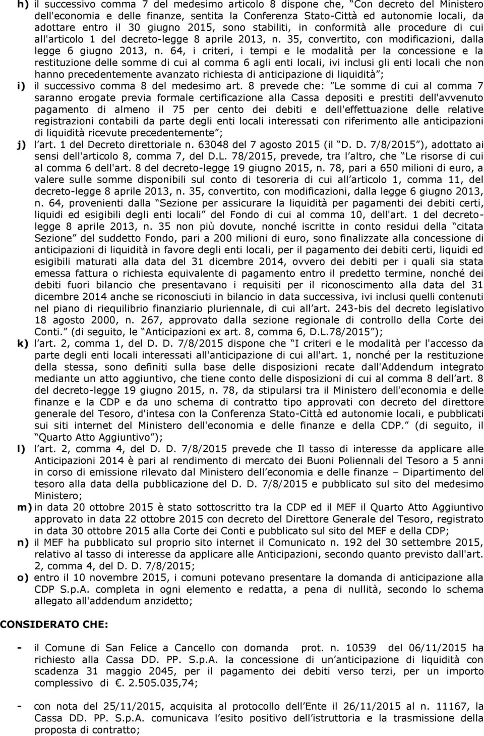 64, i criteri, i tempi e le modalità per la concessione e la restituzione delle somme di cui al comma 6 agli enti locali, ivi inclusi gli enti locali che non hanno precedentemente avanzato richiesta