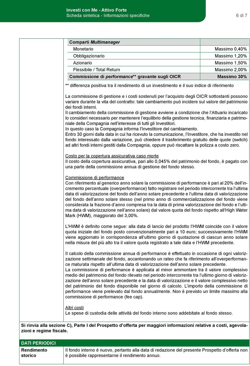 per l acquisto degli OICR sottostanti possono variare durante la vita del contratto: tale cambiamento può incidere sul valore del patrimonio dei fondi interni.