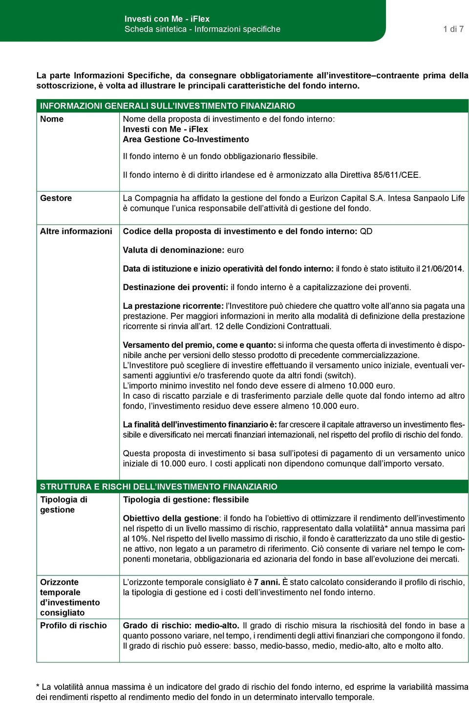 INFORMAZIONI GENERALI SULL INVESTIMENTO FINANZIARIO Nome Nome della proposta di investimento e del fondo interno: Investi con Me - iflex Area Gestione Co-Investimento Il fondo interno è un fondo