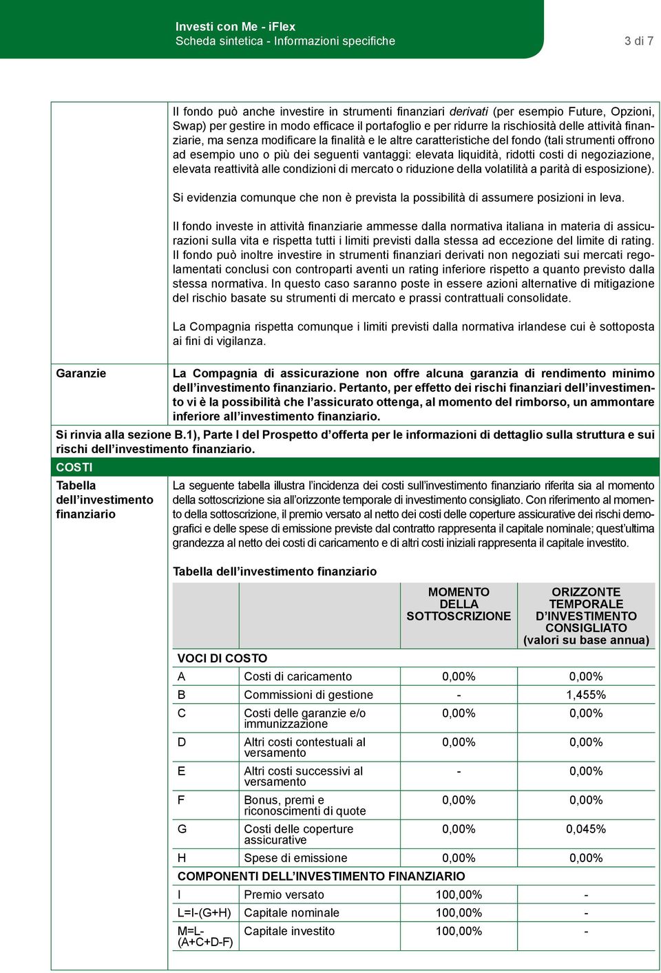 liquidità, ridotti costi di negoziazione, elevata reattività alle condizioni di mercato o riduzione della volatilità a parità di esposizione).