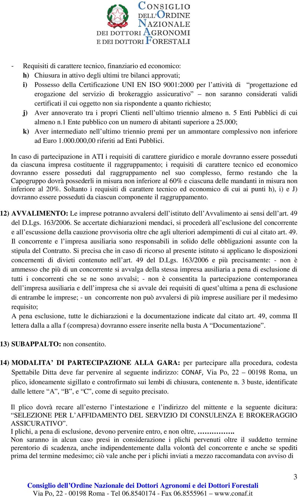 Clienti nell ultimo triennio almeno n. 5 Enti Pubblici di cui almeno n.1 Ente pubblico con un numero di abitanti superiore a 25.