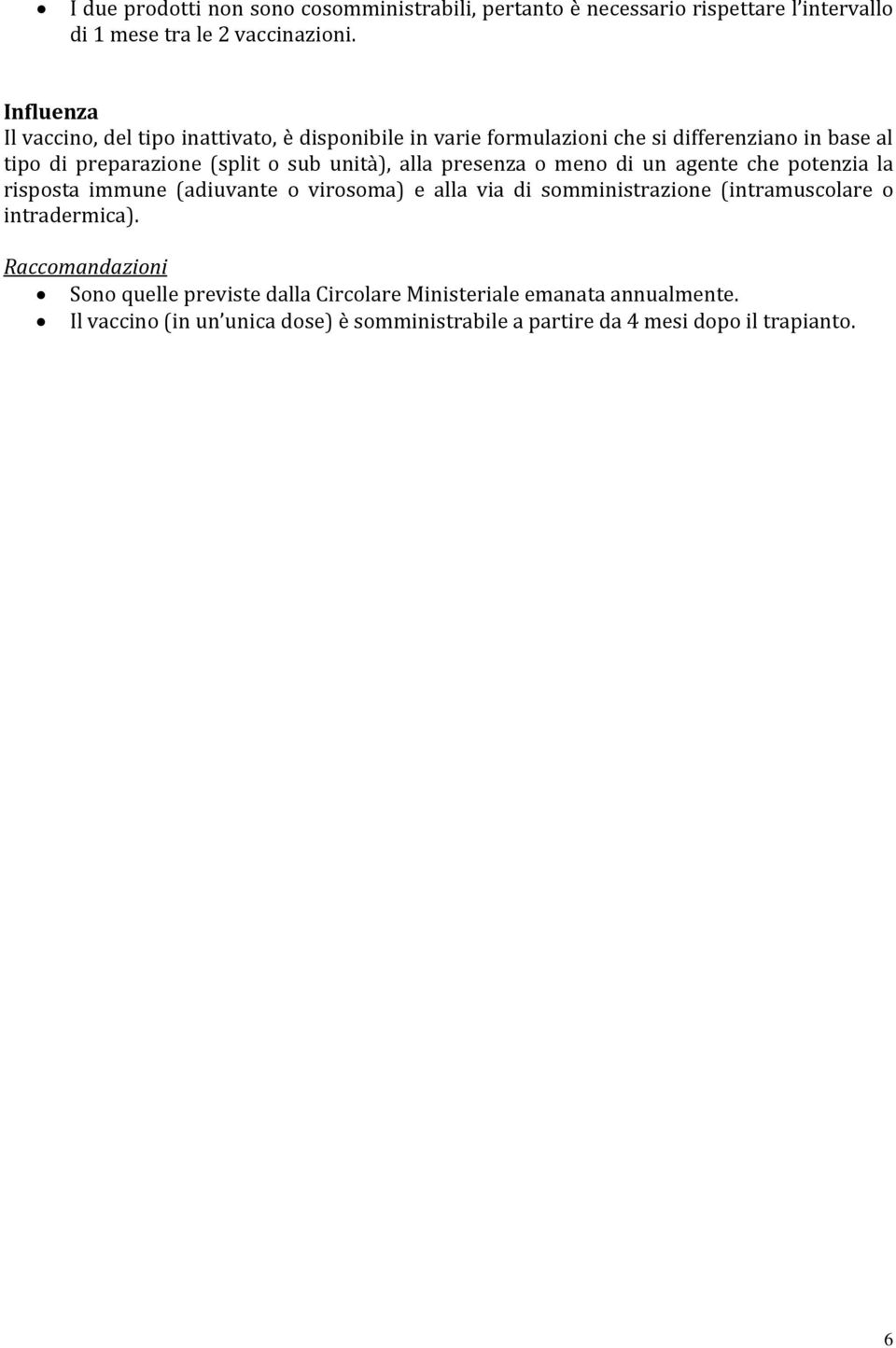 unità), alla presenza o meno di un agente che potenzia la risposta immune (adiuvante o virosoma) e alla via di somministrazione (intramuscolare o