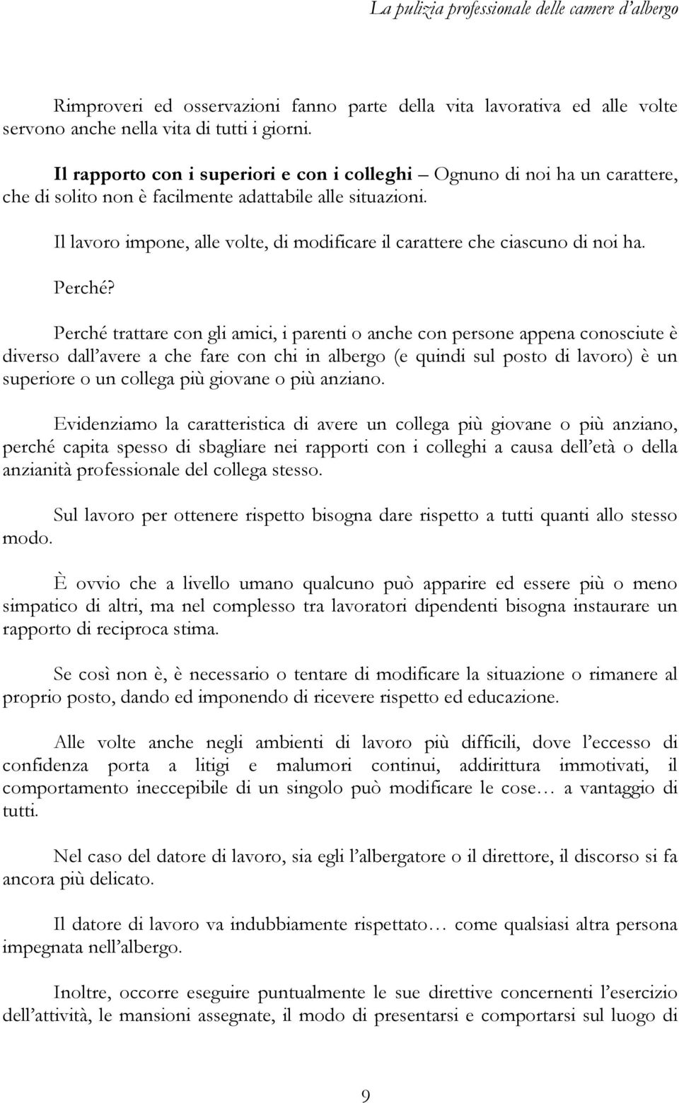 Il lavoro impone, alle volte, di modificare il carattere che ciascuno di noi ha. Perché?