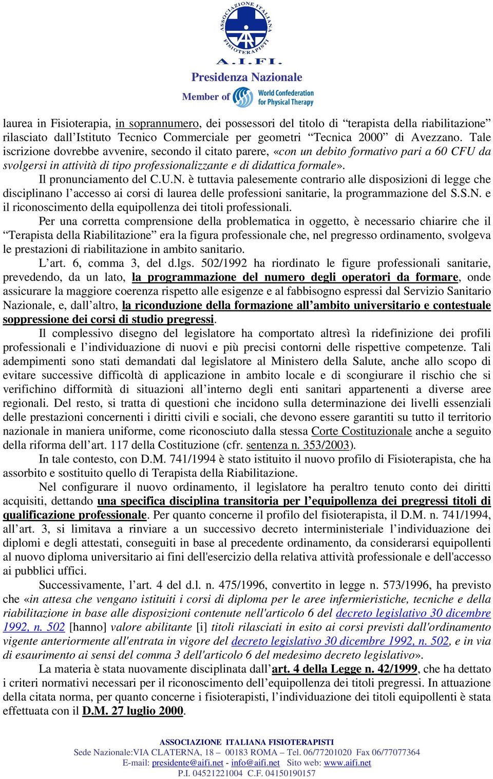 Il pronunciamento del C.U.N. è tuttavia palesemente contrario alle disposizioni di legge che disciplinano l accesso ai corsi di laurea delle professioni sanitarie, la programmazione del S.S.N. e il riconoscimento della equipollenza dei titoli professionali.