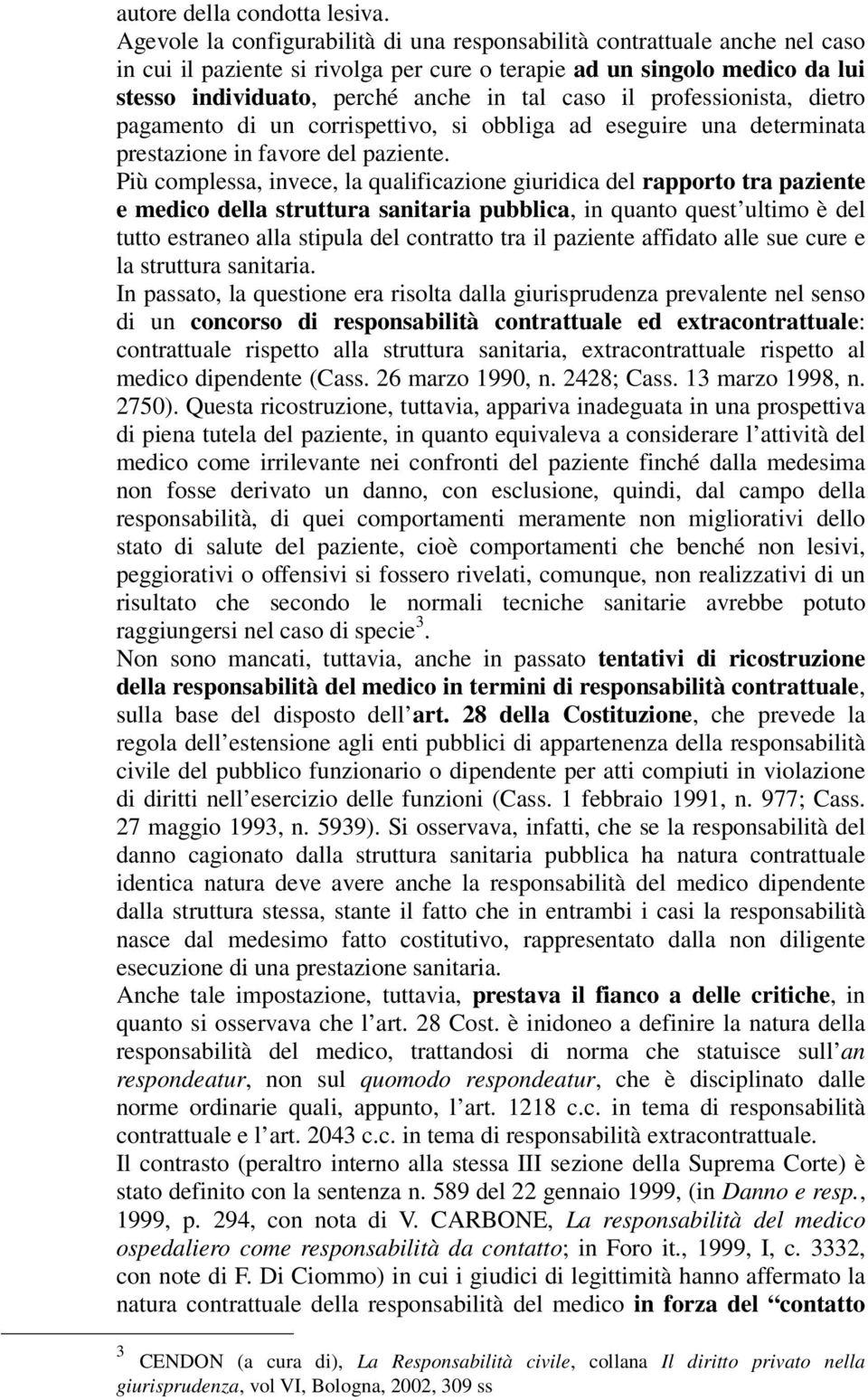 il professionista, dietro pagamento di un corrispettivo, si obbliga ad eseguire una determinata prestazione in favore del paziente.