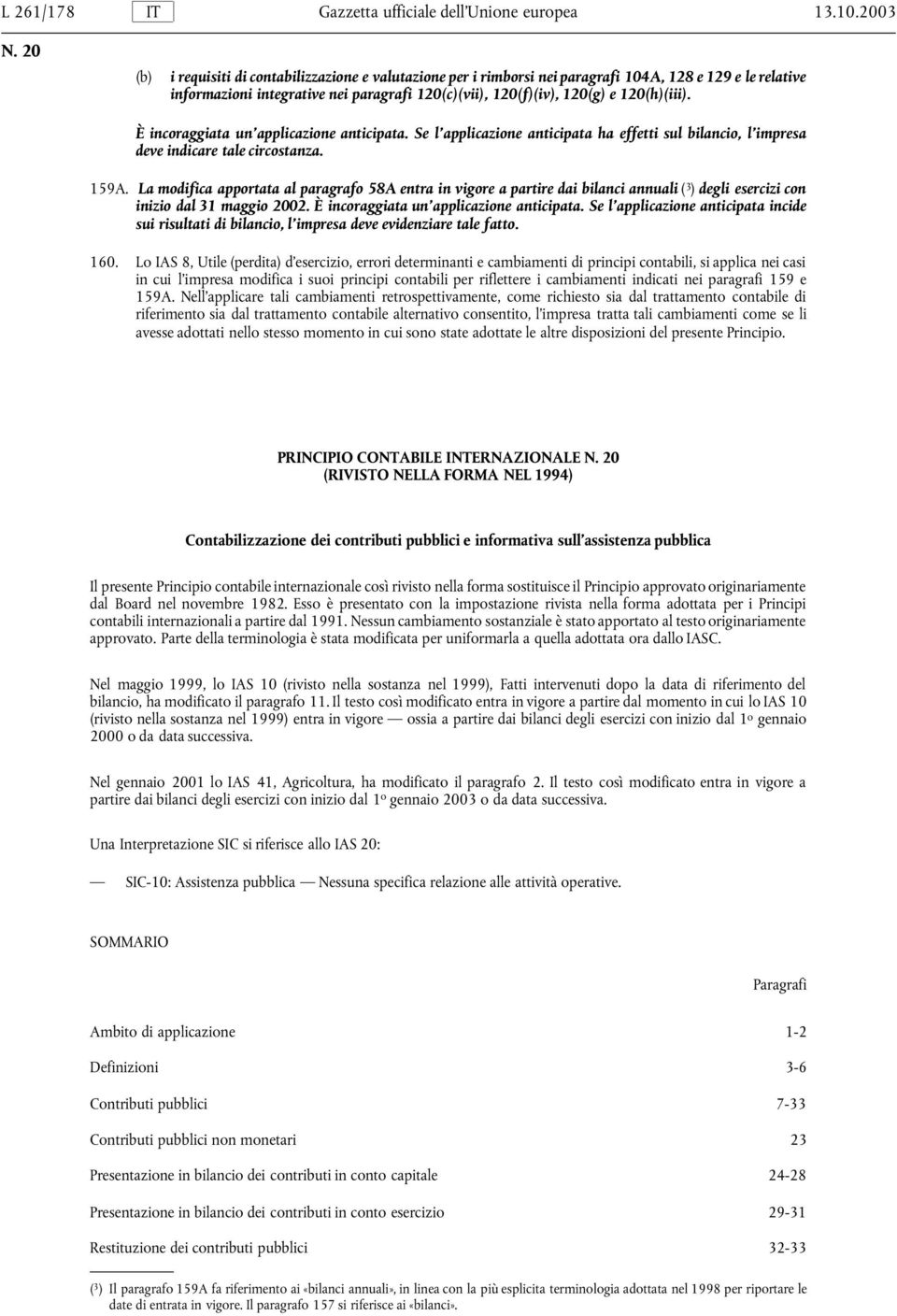 È incoraggiata un applicazione anticipata. Se l applicazione anticipata ha effetti sul bilancio, l impresa deve indicare tale circostanza. 159A.