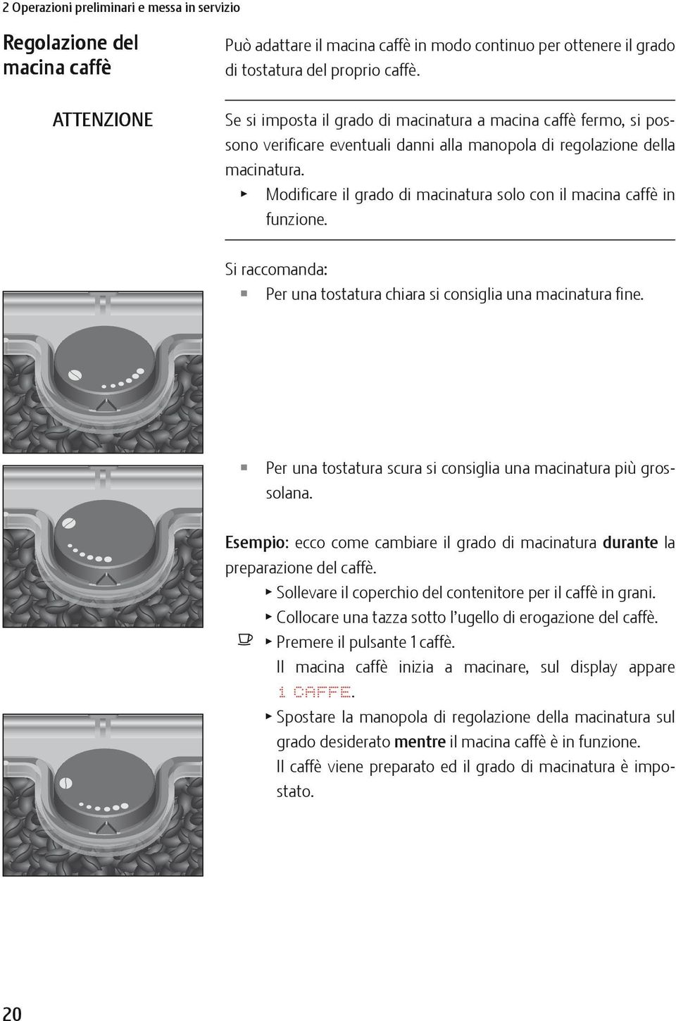 T Modificare il grado di macinatura solo con il macina caffè in funzione. Si raccomanda: Per una tostatura chiara si consiglia una macinatura fine.