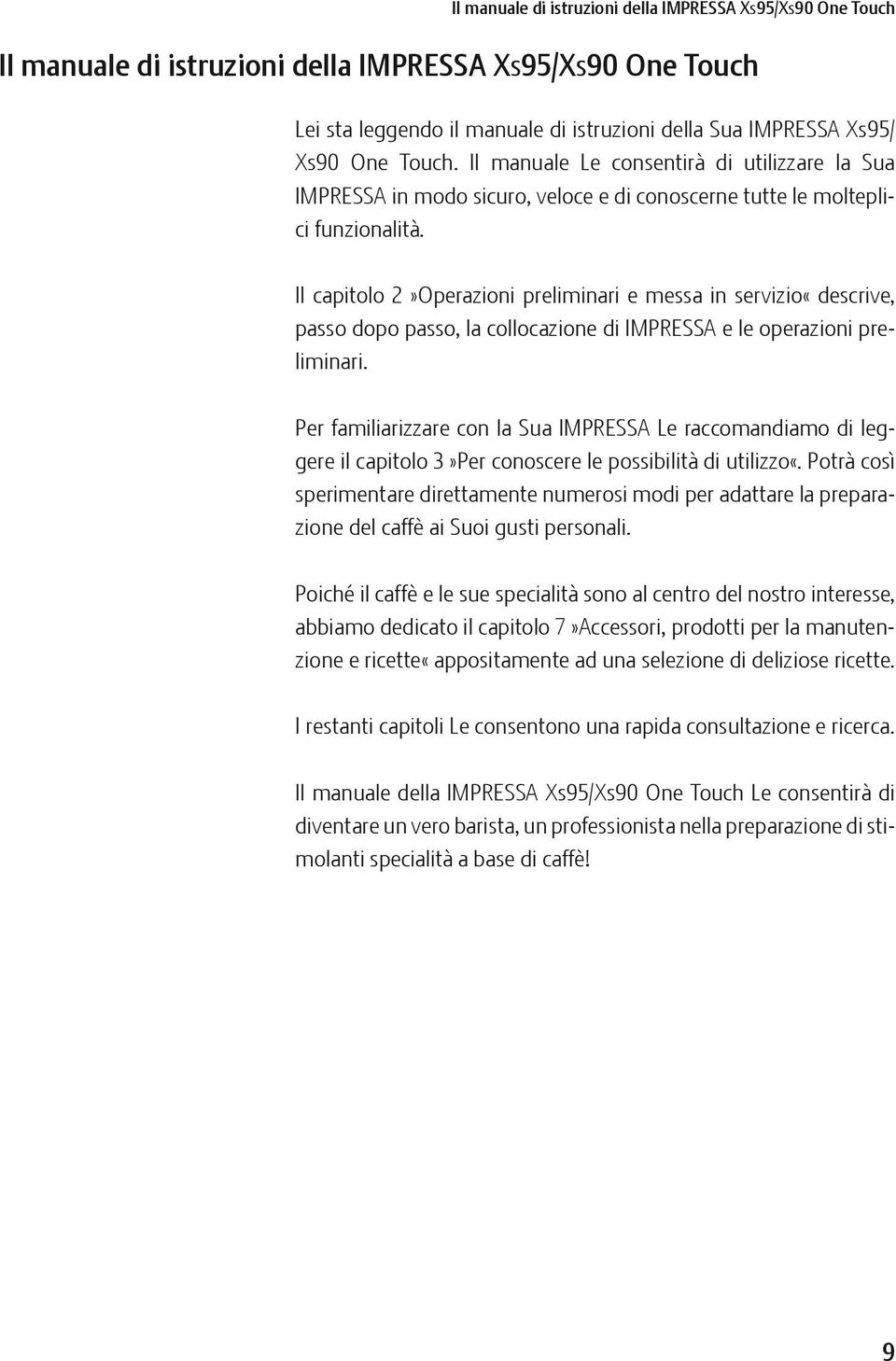 Il capitolo 2»Operazioni preliminari e messa in servizio«descrive, passo dopo passo, la collocazione di IMPRSSA e le operazioni preliminari.